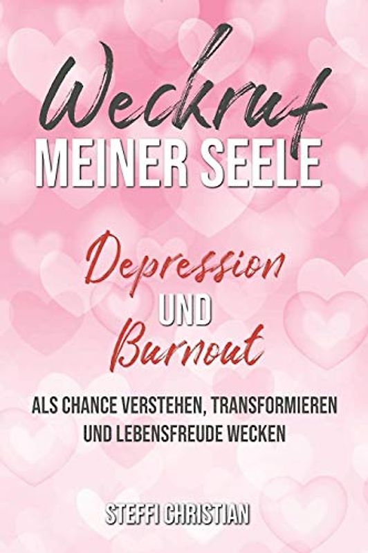 Weckruf meiner Seele Depression und Burnout als Chance verstehen, transformieren und Lebensfreude wecken