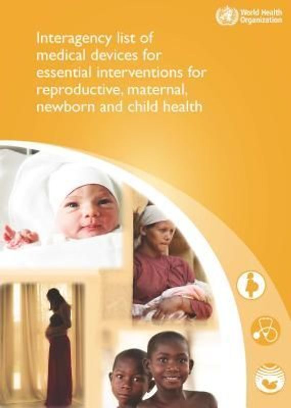 Interagency List of Medical Devices for Essential Interventions for Reproductive, Maternal, Newborn and Child Health