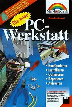 Die neue PC-Werkstatt. Konfigurieren, Installieren, Optimieren, Reparieren, Aufrüsten