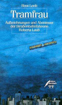 Tramfrau. Aufzeichnungen und Abenteuer der Strassenbahnfahrerin Roberta Laub