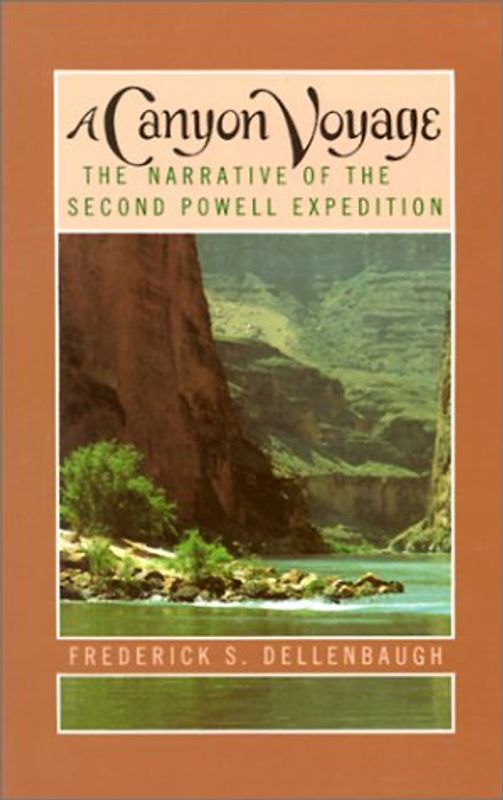 A Canyon Voyage: The Narrative of the Second Powell Expedition Down the Colorado River from Wyoming & the Explorations of Land in the Y: Narrative of ... the Explorations, in the Years 1871 and 1872 - Dellenbaugh, Frederick S.