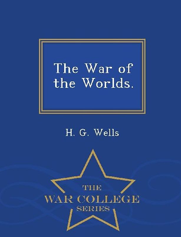 The War of the Worlds. - War College Series