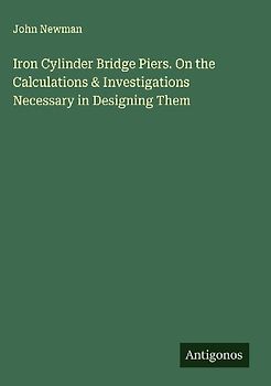 Iron Cylinder Bridge Piers. On the Calculations & Investigations Necessary in Designing Them