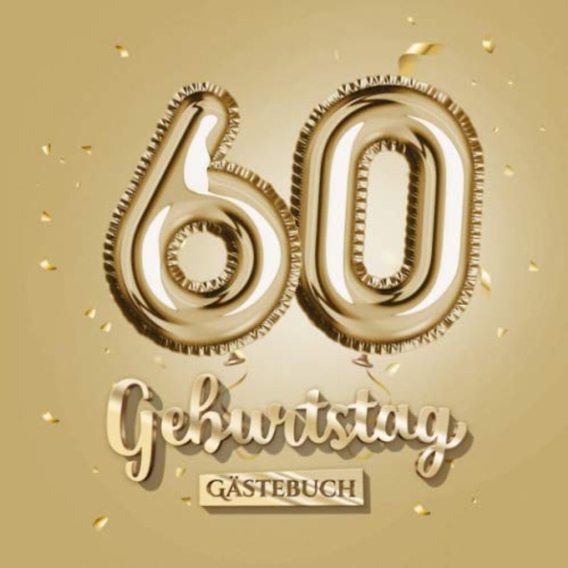 60 Geburtstag - Gästebuch: Gold Deko zum 60.Geburtstag - 60 Jahre Geschenk für Männer oder Frauen - Goldene Partydeko - Buch für Glückwünsche und Fotos der Gäste