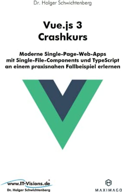 Vue.js 3 Crashkurs: Moderne Single-Page-Web-Apps mit Single-File-Components und TypeScript an einem praxisnahen Fallbeispiel erlernen