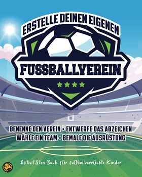 Erstelle Deinen eigenen Fußballverein: Aktivitäten Buch für fußballverrückte Kinder