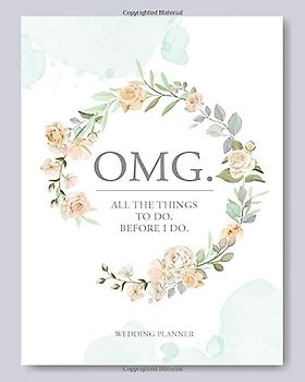OMG. All The Things To Do. Before I Do. - Wedding Planner: Wedding Checklist, Make Memories Together, Special Day To Be Remembered, Bride To Be ... To-Do's, Bride's Planner, Wedding Organizer