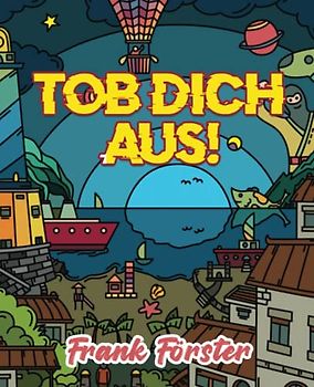 Tob dich aus!: Mach das Buch fertig | gegen Langeweile | für Kinder und Kindsköpfe | Buch zum kreativen austoben und fertig machen | Taschenbuch