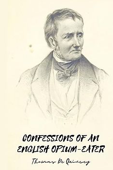 CONFESSIONS OF AN ENGLISH OPIUM-EATER (Annotated)