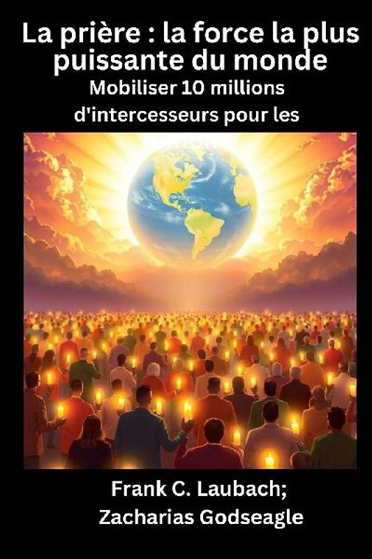 La prière - la force la plus puissante du monde - Mobiliser 10 millions d'intercesseurs pour les NATIONS