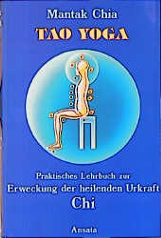 Tao Yoga Chia. Praktisches Lehrbuch zur Erweckung der heilenden Urkraft Chi