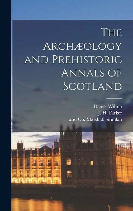 The Archæology and Prehistoric Annals of Scotland