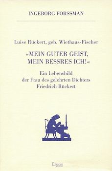 Luise Rückert, geborene Wiethaus-Fischer. "Mein guter Geist, mein bessres Ich!"