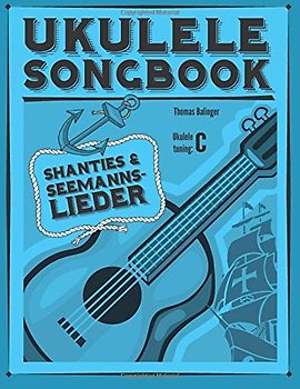Ukulele Songbook: Shanties & Seemannslieder - Balinger, Thomas