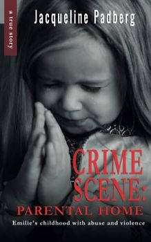 Crime scene: Parental Home: Emilie’s childhood with abuse and violence