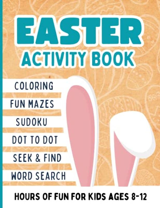 Easter Activity Book for Kids 8-12: Fun Mazes, Word Search, Coloring Pages, Seek & Find, Dot to Dot, Sudoku, Color by Number, Spot the Differences Activities and More. Easter Basket Stuffers
