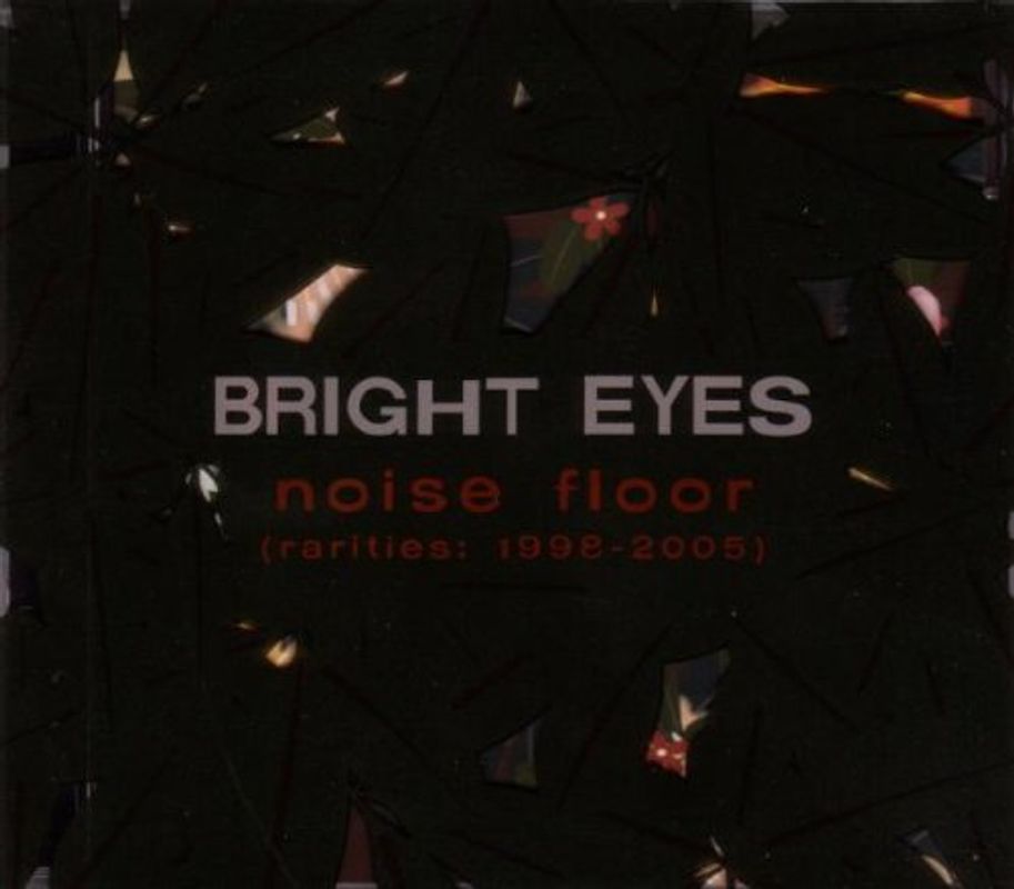 Bright Eyes - Noise Floor (Rarities 1998-2005)