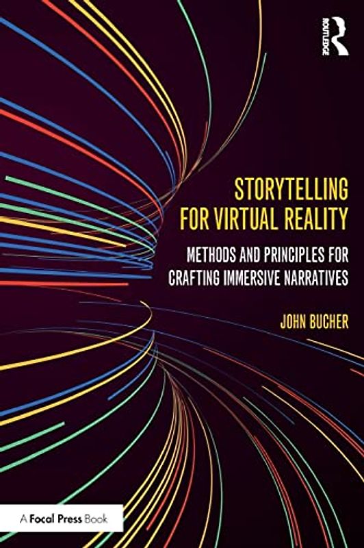 Storytelling for Virtual Reality: Methods and Principles for Crafting Immersive Narratives