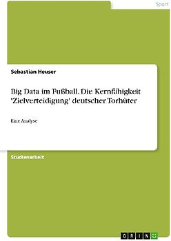 Big Data im Fußball. Die Kernfähigkeit 'Zielverteidigung' deutscher Torhüter