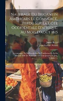 Naufrage Du Brigantin Américain Le Commerce, Perdu Sur La Côte Occidentale D'afrique, Au Mois D'août 1815: Accompagné De La Description De Tombuctoo E