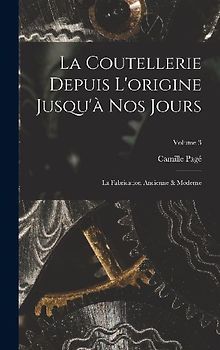 La Coutellerie Depuis L'origine Jusqu'à Nos Jours: La Fabrication Ancienne & Moderne; Volume 3