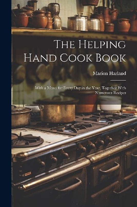 The Helping Hand Cook Book; With a Menu for Every day in the Year, Together With Numerous Recipes