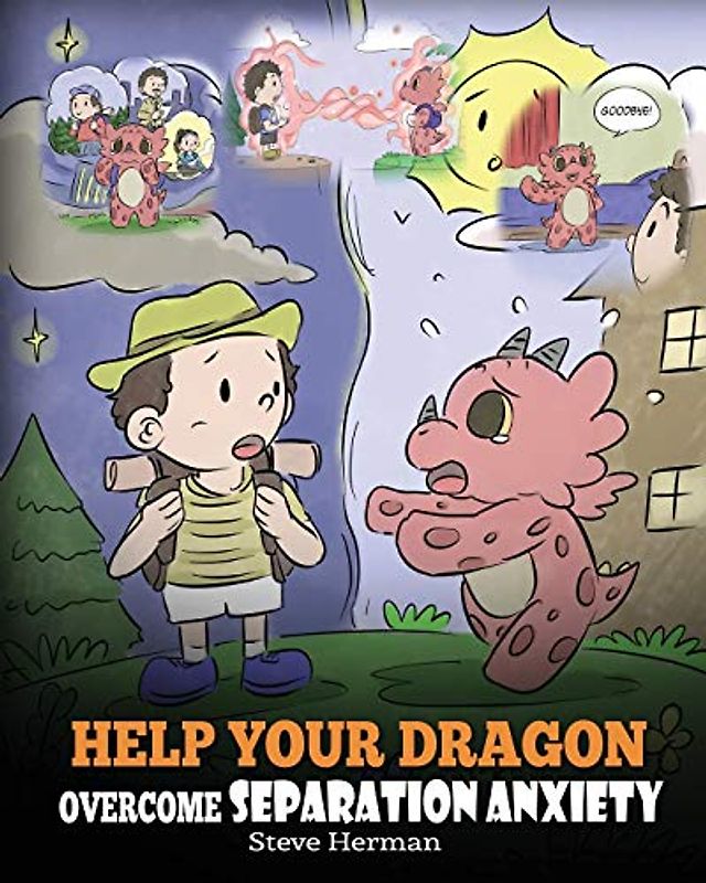 Help Your Dragon Overcome Separation Anxiety: A Cute Children’s Story to Teach Kids How to Cope with Different Kinds of Separation Anxiety, Loneliness and Loss. (My Dragon Books, Band 35)