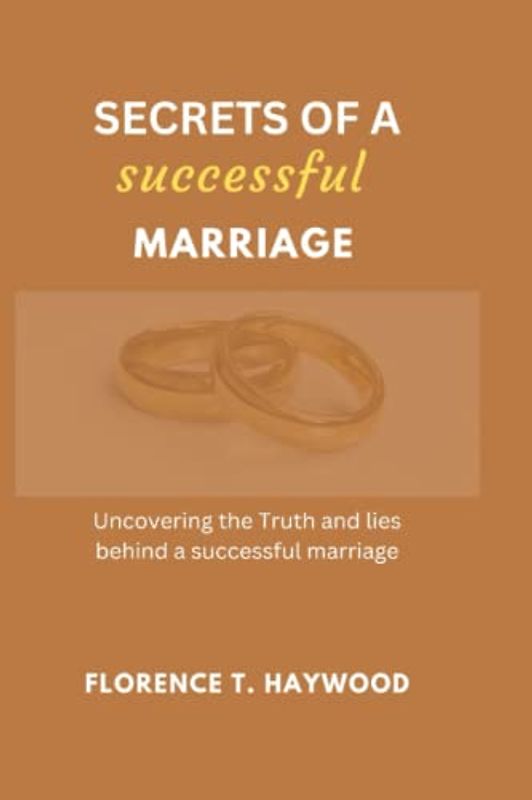 Secrets of a successful marriage: Uncovering the truth and lies behind a successful marriage