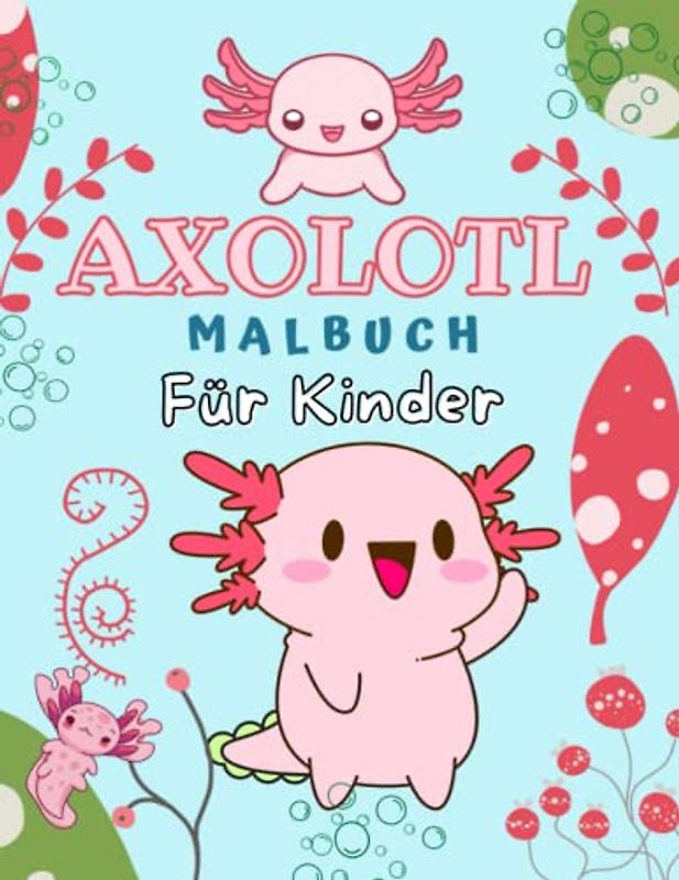 Axolotl Malbuch für Kinder: 51 lustige Kindermalbücher Für Jungen und Mädchen: (104 Seiten)Niedlicher lustiger exotischer Salamander, mexikanischer ... für Tier Natur Biologie & Amphibien