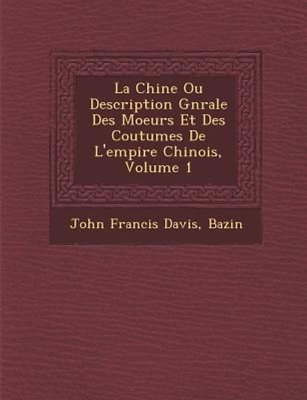 La Chine Ou Description G N Rale Des Moeurs Et Des Coutumes de L'Empire Chinois, Volume 1