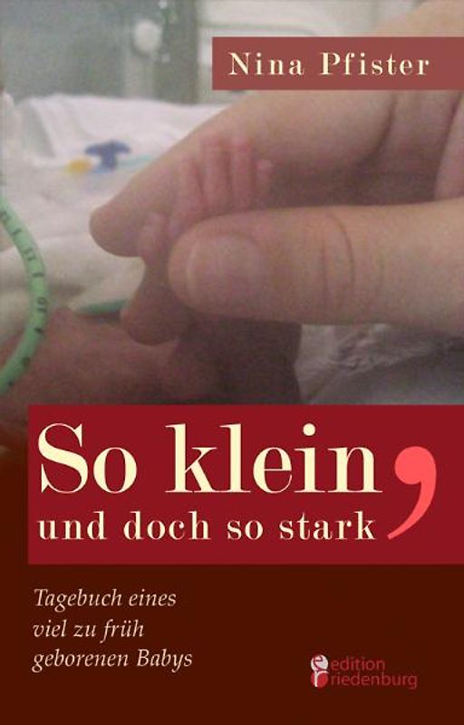 So klein, und doch so stark - Tagebuch eines viel zu früh geborenen Babys.