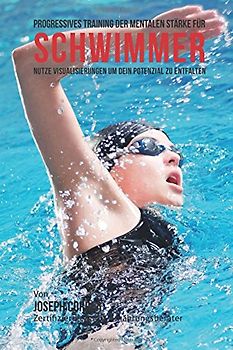 Progressives Training der mentalen Starke fur Schwimmer: Nutze Visualisierungen um dein Potenzial zu entfalten
