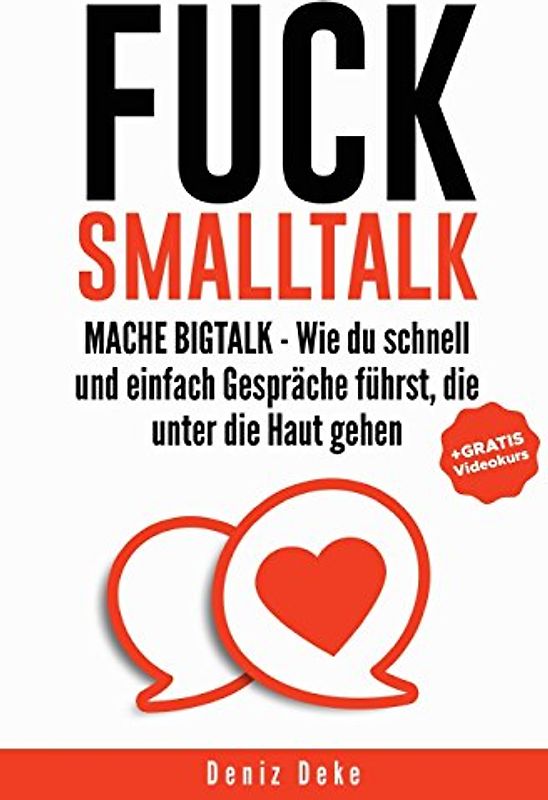 FUCK SMALLTALK - Mache BigTalk: Wie du schnell und einfach Gespräche führst, die unter die Haut gehen