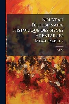 Nouveau Dictionnaire Historique Des SÃ¬eges Et Batailles MÃ(c)morables