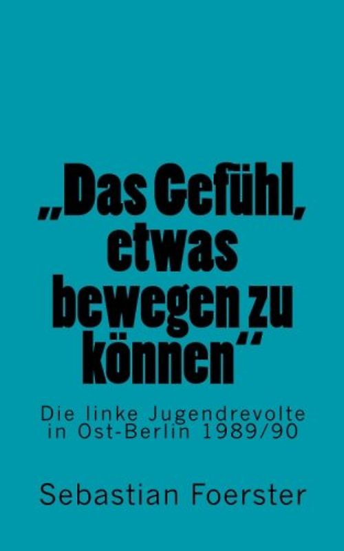 "Das Gefühl, etwas bewegen zu können": Die linke Jugendrevolte in Ost-Berlin 1989/90