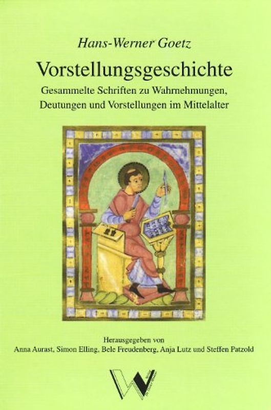 Vorstellungsgeschichte. Gesammelte Schriften zu Wahrnehmungen, Deutungen und Vorstellungen im Mittelalter