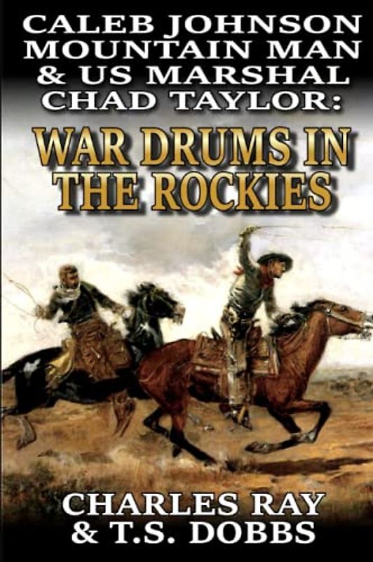 Caleb Johnson Mountain Man and U.S. Marshal Chad Taylor: War Drums in the Rockies: A Frontier Western Adventure (A Mountain Life Western Adventure, Band 34)