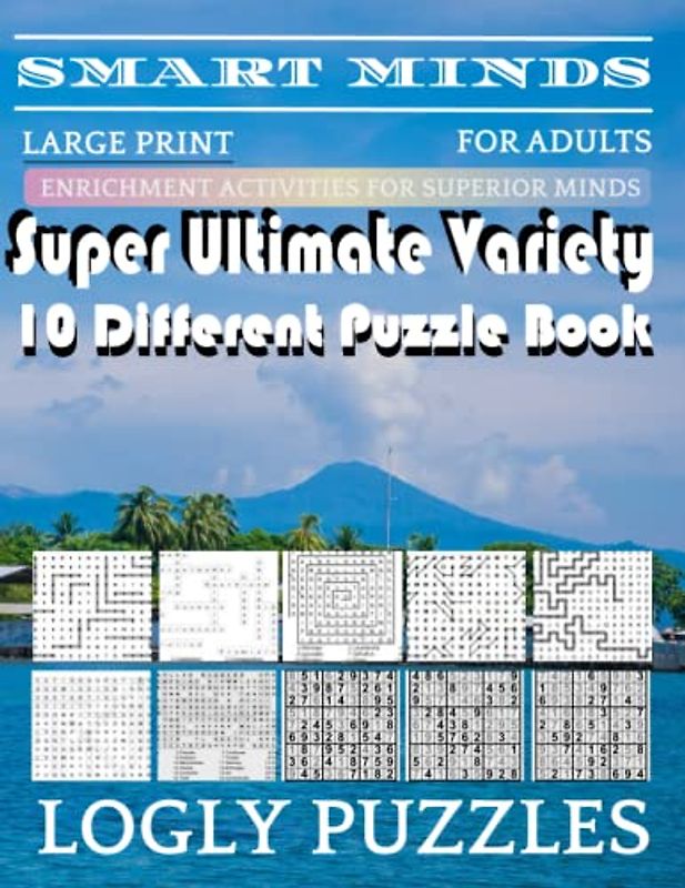 Smart Minds -Variety 10 Different Puzzle Book For Adults: Ultimate Variety Puzzles Large-Print Word Search, Word Maze .Word Spiral ,Word Angles, ... Crossword And Sudoku Easy , Medium And Hard