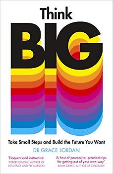 Think Big: Take Small Steps and Build the Future You Want