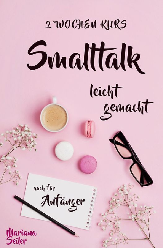 Smalltalk: DER 2 WOCHENKURS - SMALLTALK LEICHT GEMACHT! Smalltalk lernen in 2 Wochen mit 15 täglichen Übungen (So können auch Schüchterne Smalltalk lernen) Mit Bonus: Selbstzweifel ablegen!