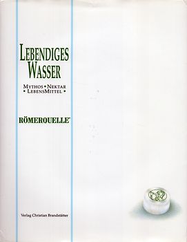 Lebendiges Wasser. Eine Geschichte des Österreichischen Mineral- und Tafelquellwassers