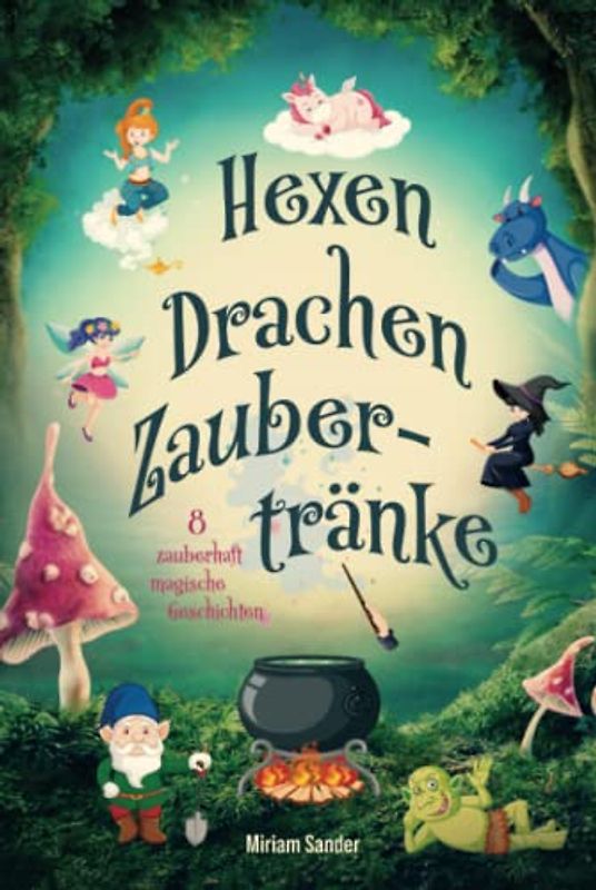 Hexen Drachen Zaubertränke: Das magische Kinderbuch mit zauberhaften Geschichten über geheime Wesen für Mädchen und Jungen ab 6 Jahre.