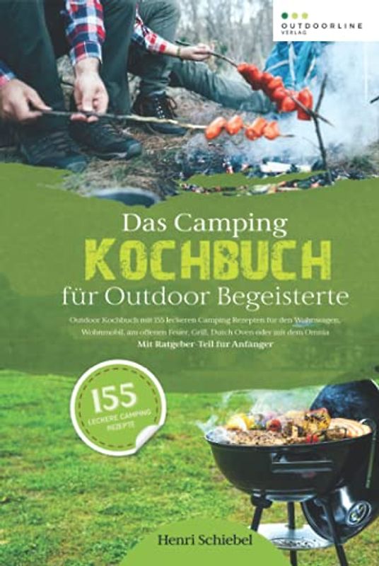 Das Camping Kochbuch für Outdoor Begeisterte: Outdoor Kochbuch mit 155 leckeren Camping Rezepten zum Camping kochen im Wohnwagen, Wohnmobil oder am offenen Feuer – Mit Ratgeber-Teil für Anfänger