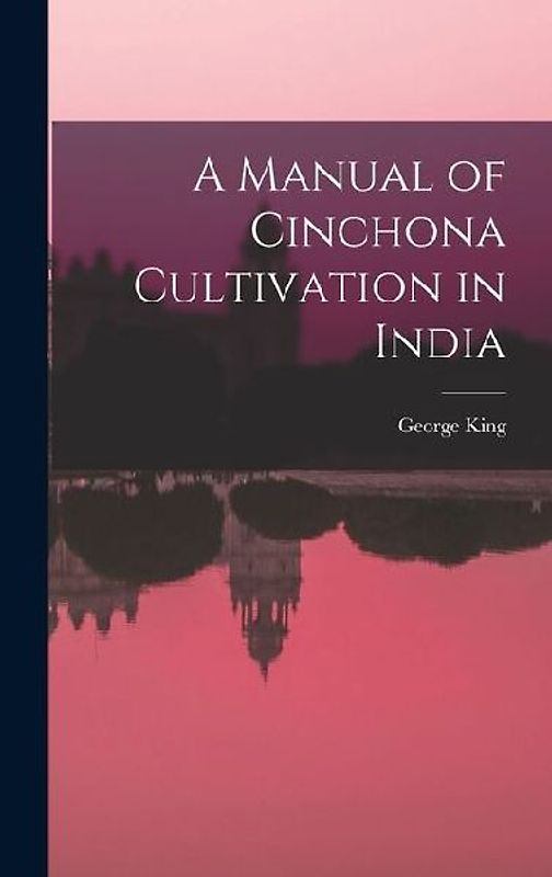 A Manual of Cinchona Cultivation in India
