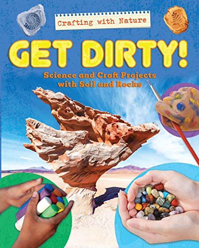 Get Dirty!: Science and Craft Projects With Soil and Rocks (Crafting With Nature)