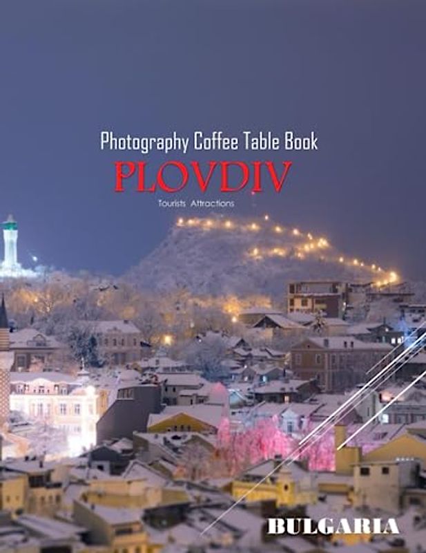 PLOVDIV BULGARIA Photography Coffee Table Book Tourists Attractions: A Mind-Blowing Tour to Plovdiv Bulgaria Photography Coffee Table Book: for People ... Images (8.5"*11") Paperback.June 8,2023.