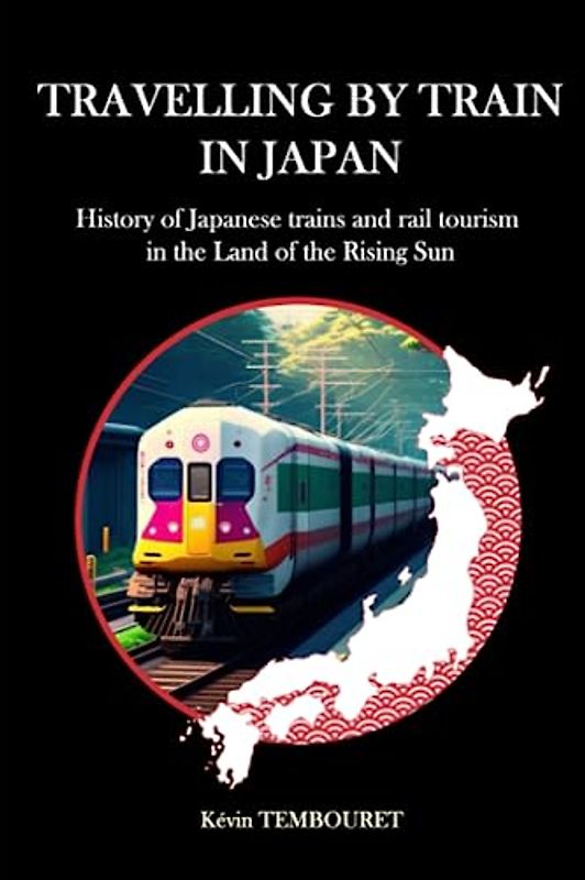 Travelling by train in Japan: History of Japanese trains and rail tourism in the Land of the Rising Sun
