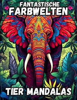 Fantastische Farbenwelten: Tier Mandalas, Malbuch für Erwachsene mit Tieren Entspannung und Stressabbau