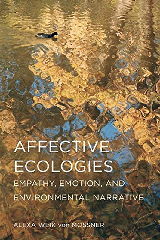 Affective Ecologies: Empathy, Emotion, and Environmental Narrative (Cognitive Approaches to Culture Series)