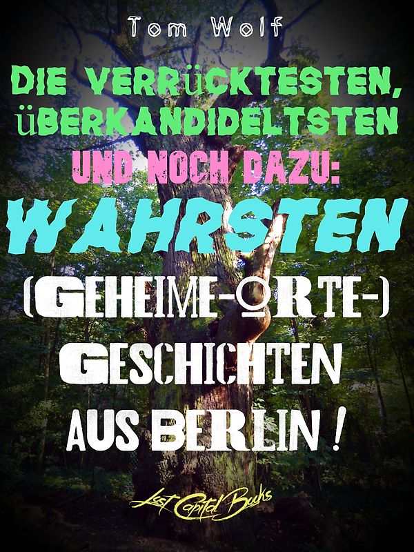 Die verrücktesten, überkandideltsten und noch dazu: wahrsten (Geheime-Orte-)Geschichten aus Berlin!